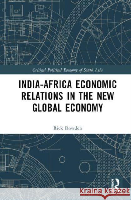 India-Africa Economic Relations in the 21st Century: Emerging Connections in South-South Economies Rick Rowden 9780367486952 Routledge India - książka