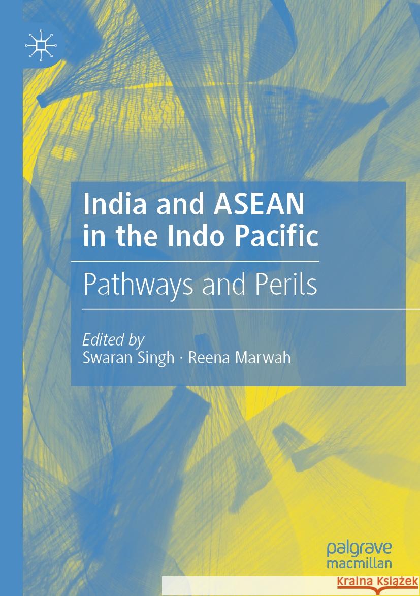 India and ASEAN in the Indo Pacific: Pathways and Perils Swaran Singh, Reena Marwah 9789819973118 Springer Verlag, Singapore - książka