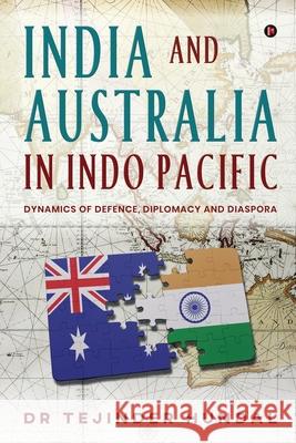 India and Australia in Indo Pacific: Dynamics of Defence, Diplomacy and Diaspora Dr Tejinder Hundal 9781639045112 Notion Press - książka