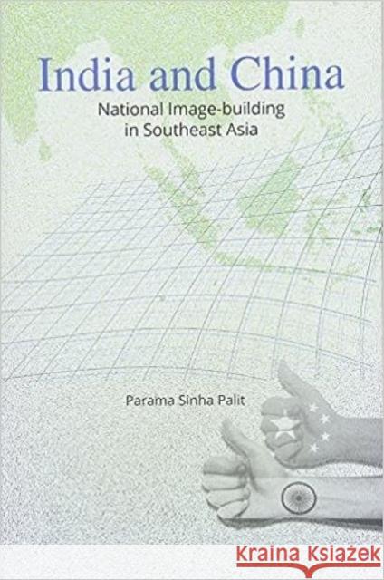 India and China : National Image-Building in Southeast Asia Parama Sinha Palit 9789386618269 Eurospan (JL) - książka