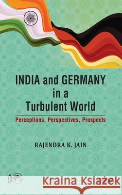 India and Germany in a Turbulent World: Perceptions, Perspectives, Prospects Rajendra K. Jain 9789394915954 K W Publishers Pvt Ltd - książka