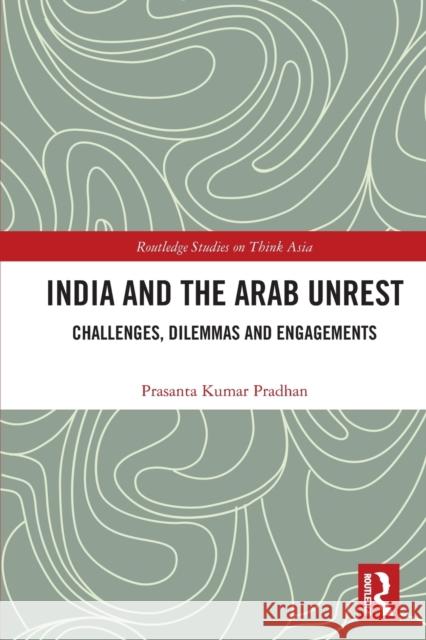 India and the Arab Unrest: Challenges, Dilemmas and Engagements Prasanta Kumar Pradhan 9780367653422 Routledge - książka