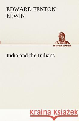 India and the Indians Edward Fenton Elwin 9783849511876 Tredition Classics - książka