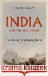 India and the Silk Roads Jagjeet Lally 9781787383265 C Hurst & Co Publishers Ltd