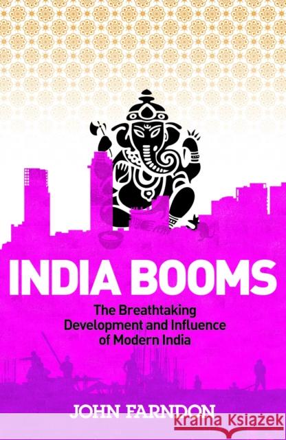 India Booms : The Breathtaking Development and Influence of Modern India John Farndon 9780753512548 Virgin Books - książka