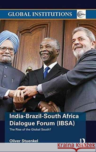 India-Brazil-South Africa Dialogue Forum (Ibsa): The Rise of the Global South Oliver Stuenkel 9781138288034 Routledge - książka