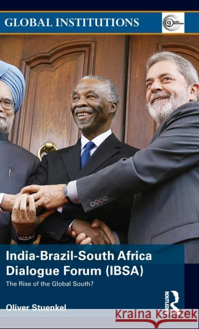 India-Brazil-South Africa Dialogue Forum (Ibsa): The Rise of the Global South Oliver Stuenkel   9781138789081 Taylor and Francis - książka