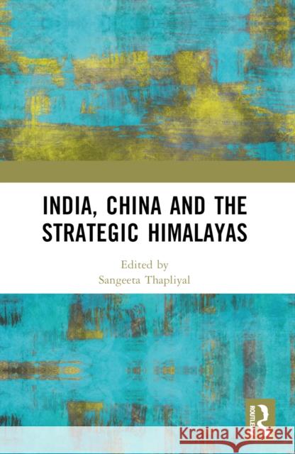 India, China and the Strategic Himalayas Sangeeta Thapliyal 9781032609737 Routledge - książka
