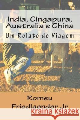 India, Cingapura, Australia e China: Um Relato de Viagem Friedlaender Jr, Romeu 9781494363345 Createspace - książka