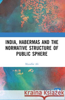 India, Habermas and the Normative Structure of Public Sphere Muzaffar Ali 9781032492308 Routledge Chapman & Hall - książka