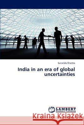 India in an Era of Global Uncertainties Sharma Sunanda 9783846505472 LAP Lambert Academic Publishing - książka