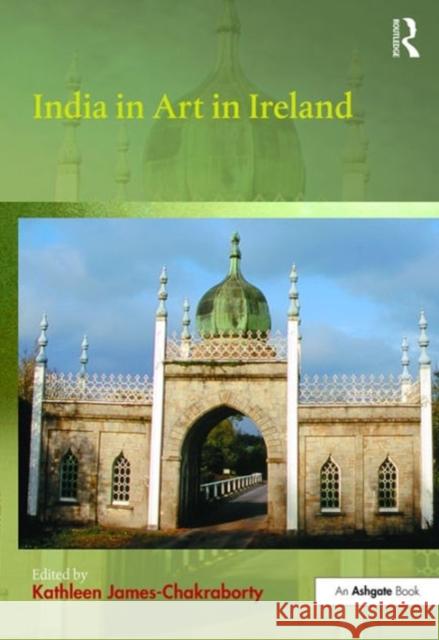 India in Art in Ireland Kathleen James-Chakraborty Kathleen James-Chakraborty 9781472458995 Routledge - książka