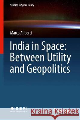 India in Space: Between Utility and Geopolitics Marco Aliberti 9783319716510 Springer - książka