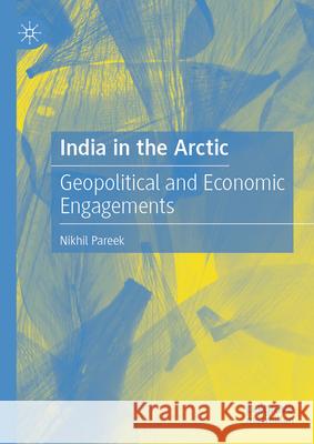 India in the Arctic: Geopolitical and Economic Engagements Nikhil Pareek 9789819736393 Palgrave MacMillan - książka