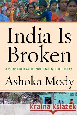 India Is Broken: A People Betrayed, Independence to Today Ashoka Mody 9781503630055 Stanford University Press - książka