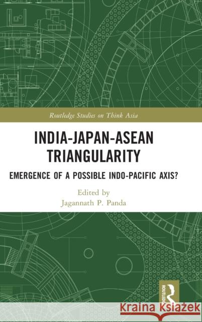 India-Japan-ASEAN Triangularity: Emergence of a Possible Indo-Pacific Axis? Jagannath P. Panda 9781032075075 Routledge - książka