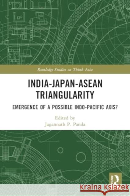 India-Japan-ASEAN Triangularity: Emergence of a Possible Indo-Pacific Axis? Jagannath P. Panda 9781032107295 Routledge - książka