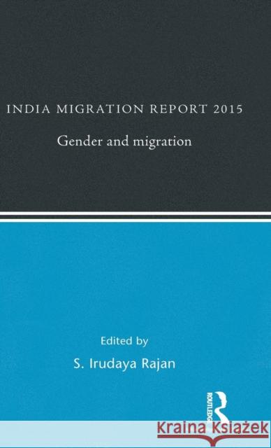 India Migration Report 2015: Gender and Migration S. Irudaya Rajan 9781138926530 Routledge Chapman & Hall - książka