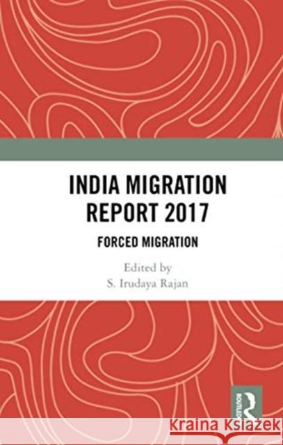 India Migration Report 2017: Forced Migration S. Irudaya Rajan 9780367735524 Routledge Chapman & Hall - książka