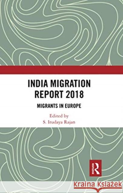 India Migration Report 2018: Migrants in Europe S. Irudaya Rajan 9780367733247 Routledge Chapman & Hall - książka