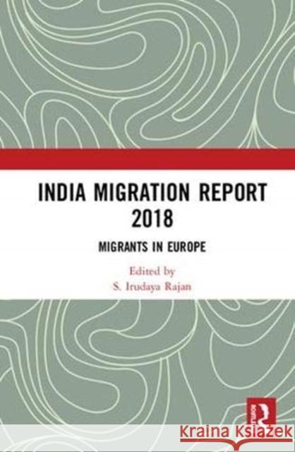 India Migration Report 2018: Migrants in Europe S. Irudaya Rajan 9781138498167 Routledge Chapman & Hall - książka