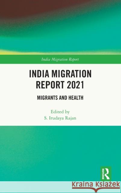 India Migration Report 2021: Migrants and Health S. Irudaya Rajan 9781032259420 Routledge Chapman & Hall - książka