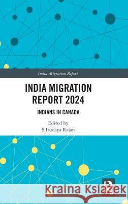 India Migration Report 2024: Indians in Canada S. Irudaya Rajan 9781032769745 Routledge Chapman & Hall - książka