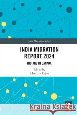India Migration Report 2024: Indians in Canada S. Irudaya Rajan 9781032814223 Routledge India - książka