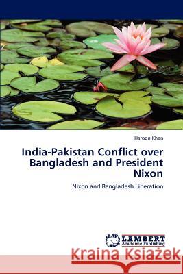 India-Pakistan Conflict over Bangladesh and President Nixon Khan, Haroon 9783659105487 LAP Lambert Academic Publishing - książka