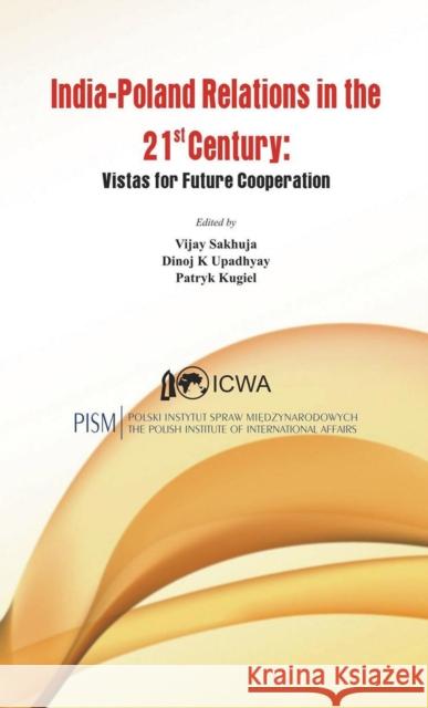 India-Poland Relations in the 21st Century: Vistas for Future Cooperation Sakhuja, Vijay 9789382652649 VIJ Books (India) Pty Ltd - książka