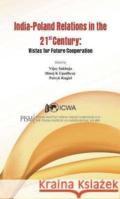 India Poland Relations in the 21st Century: Vistas for Future Cooperation Sakhuja, Vijay 9789384464233 Vij Books India - książka