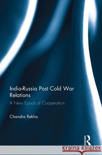 India-Russia Post Cold War Relations: A New Epoch of Cooperation Chandra Rekha 9781032926926 Routledge - książka