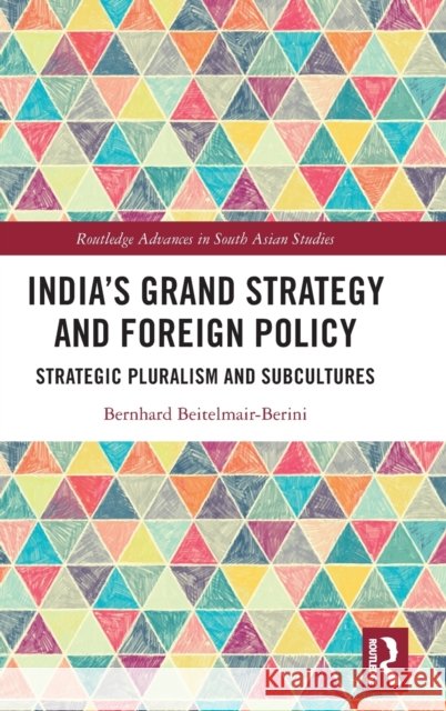 India's Grand Strategy and Foreign Policy: Strategic Pluralism and Subcultures Bernhard Beitelmair-Berini 9780367553449 Routledge - książka