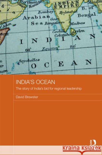 India's Ocean: The Story of India's Bid for Regional Leadership Brewster, David 9780415520591 Routledge - książka