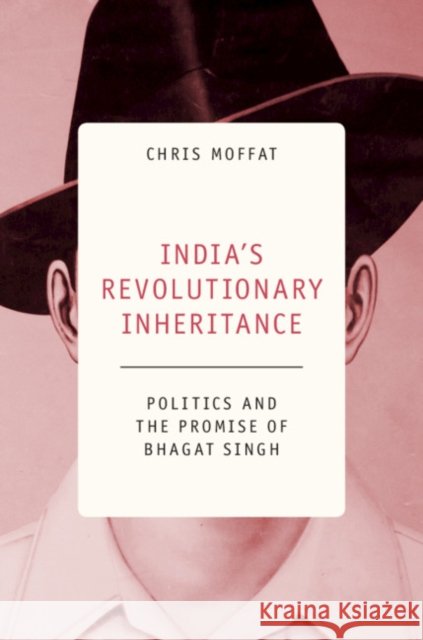 India's Revolutionary Inheritance: Politics and the Promise of Bhagat Singh Chris Moffat 9781108496902 Cambridge University Press - książka