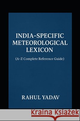 India-Specific Meteorological Lexicon: (A-Z Complete Reference Guide) Yadav Met, Rahul 9798276229652 Independently Published - książka