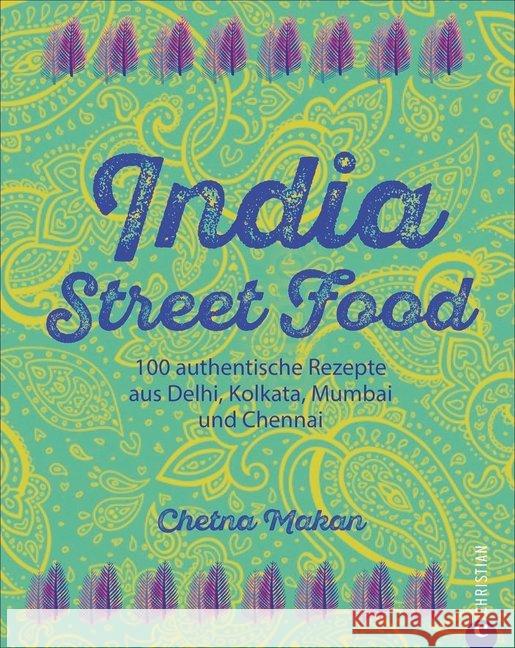 India Street Food : 100 authentische Rezepte aus Delhi, Kolkata, Mumbai und Chennai Makan, Chetna 9783959611367 Christian - książka