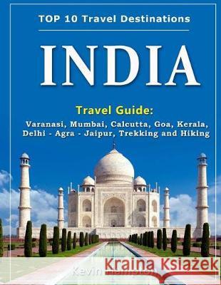 INDIA Travel Guide: Varanasi, Mumbai, Calcutta, Goa, Kerala, Delhi - Agra - Jaipur, Trekking and Hiking Hampton, Kevin 9781721249855 Createspace Independent Publishing Platform - książka