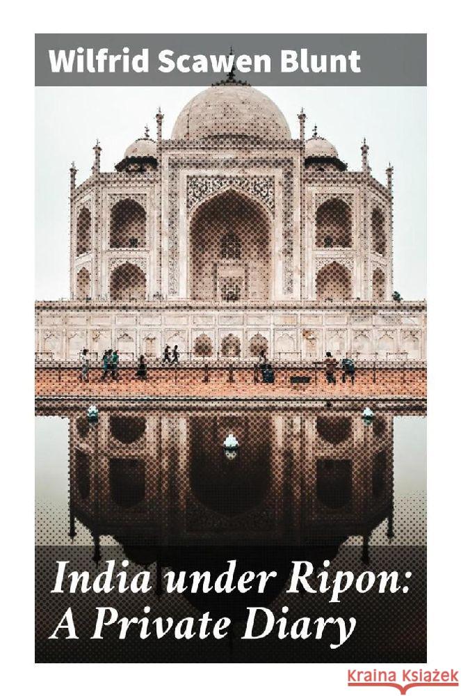 India under Ripon: A Private Diary Blunt, Wilfrid Scawen 9788027288892 Good Press - książka