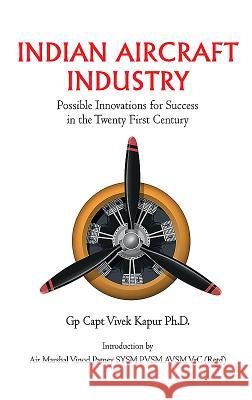 Indian Aircraft Industry: Possible Invention for Success in the Twenty First Century Vivek Kapur 9789386288684 K W Publishers Pvt Ltd - książka