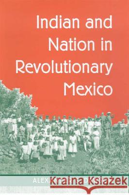 INDIAN AND NATION IN REVOLUTIONARY MEXICO Alexander S. Dawson 9780816523450 University of Arizona Press - książka