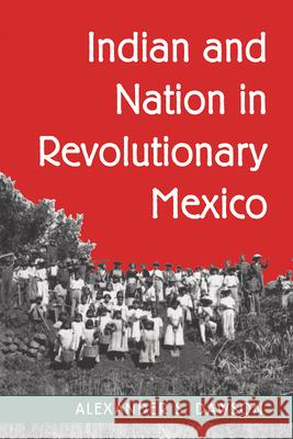 Indian and Nation in Revolutionary Mexico Alexander S. Dawson 9780816541577 University of Arizona Press - książka