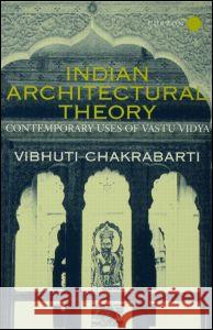 Indian Architectural Theory and Practice: Contemporary Uses of Vastu Vidya Chakrabarti, Vibhuti 9780700711130 Taylor & Francis Ltd - książka
