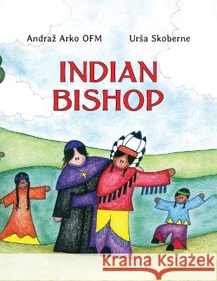 Indian Bishop Andraz Arko Ofm Ursa Skoberne  9798218166892 Bishop Baraga Association - książka
