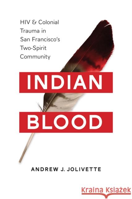 Indian Blood: HIV and Colonial Trauma in San Francisco's Two-Spirit Community Jolivétte, Andrew J. 9780295998077 University of Washington Press - książka