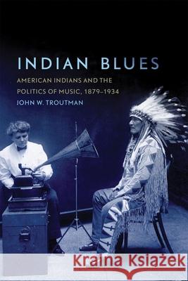 Indian Blues: American Indians and the Politics of Music, 1879-1934 Volume 3 Troutman, John W. 9780806142692 University of Oklahoma Press - książka
