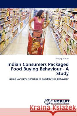 Indian Consumers Packaged Food Buying Behaviour - A Study Sanjay Kumar   9783847319177 LAP Lambert Academic Publishing AG & Co KG - książka