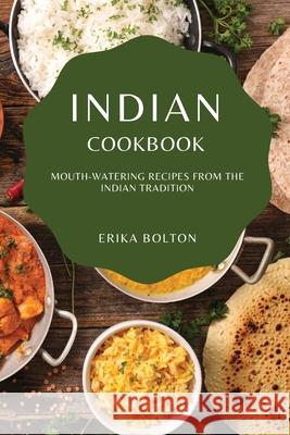 Indian Cookbook 2021: Mouth-Watering Recipes from the Indian Tradition Erika Bolton 9781802909104 Erika Bolton - książka