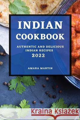 Indian Cookbook 2022: Authentic and Delicious Indian Recipes Amara Martin 9781804500095 Amara Martin - książka