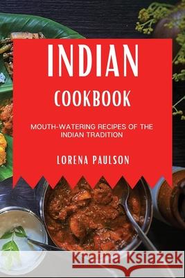 Indian Cookbook: Mouth-Watering Recipes of the Indian Tradition Lorena Paulson 9781802909302 Lorena Paulson - książka